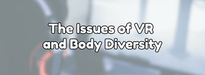 The Issues of VR and Body Diversity