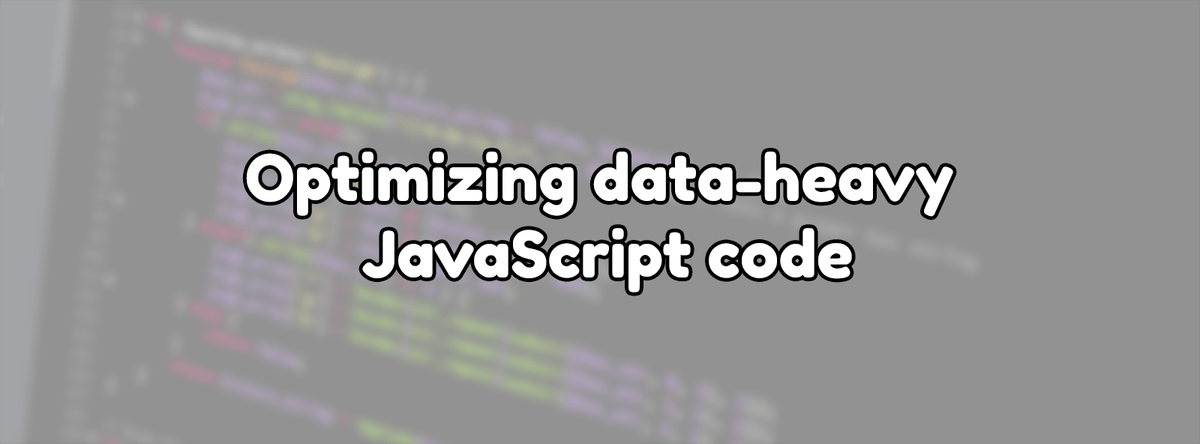 Optimizing data-heavy JavaScript code
